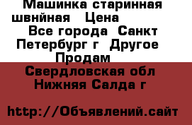 Машинка старинная швнйная › Цена ­ 10 000 - Все города, Санкт-Петербург г. Другое » Продам   . Свердловская обл.,Нижняя Салда г.
